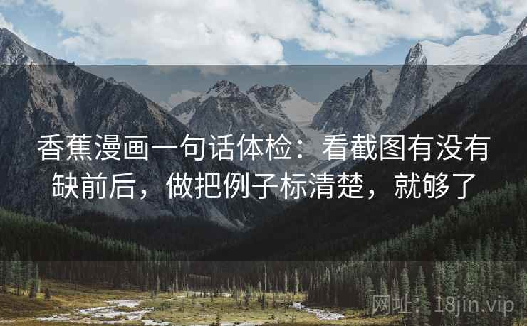 香蕉漫画一句话体检：看截图有没有缺前后，做把例子标清楚，就够了