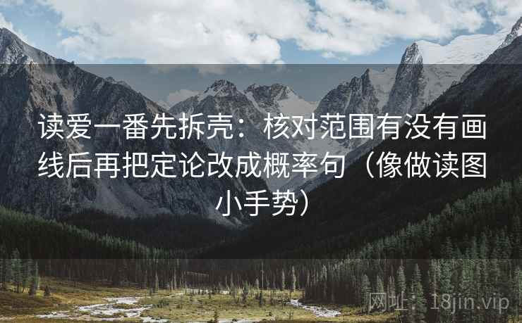读爱一番先拆壳：核对范围有没有画线后再把定论改成概率句（像做读图小手势）