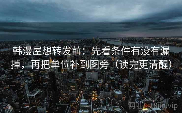 韩漫屋想转发前：先看条件有没有漏掉，再把单位补到图旁（读完更清醒）