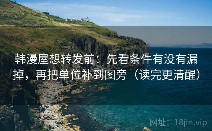 韩漫屋想转发前：先看条件有没有漏掉，再把单位补到图旁（读完更清醒）